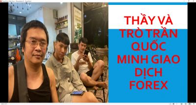 THẦY VÀ TRÒ TRẦN QUỐC MINH GIAO DỊCH FOREX