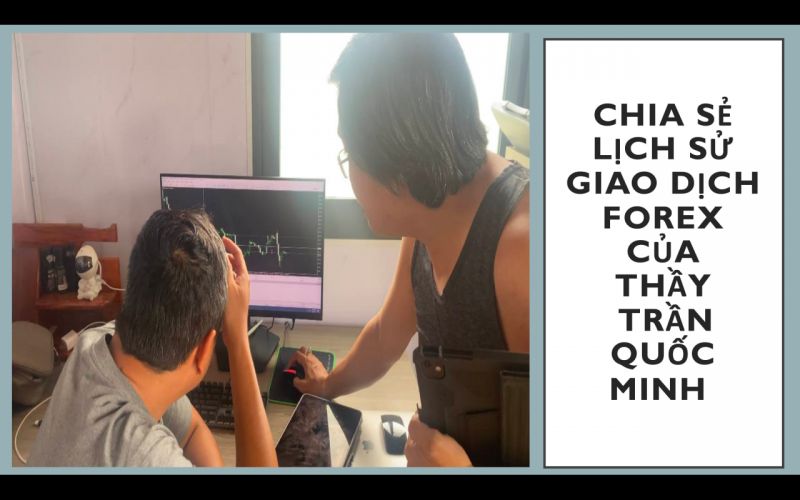 CHIA SẺ LỊCH SỬ GIAO DỊCH FOREX CỦA THẦY TRẦN QUỐC MINH