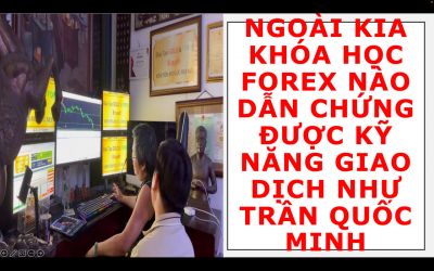 NGO&Agrave;I KIA KH&Oacute;A HỌC FOREX N&Agrave;O DẪN CHỨNG ĐƯỢC KỸ NĂNG GIAO DỊCH NHƯ TRẦN QUỐC MINH