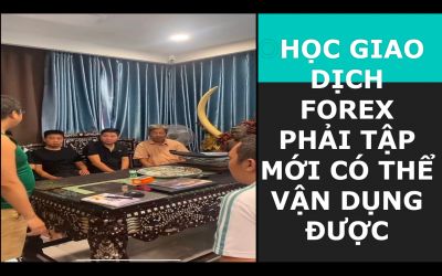 HỌC GIAO DỊCH FOREX PHẢI TẬP MỚI CÓ THỂ VẬN DỤNG ĐƯỢC