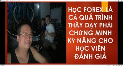 HỌC FOREX LÀ CẢ QUÁ TRÌNH THẦY DẠY PHẢI CHỨNG MINH KỸ NĂNG CHO HỌC VIÊN ĐÁNH GIÁ